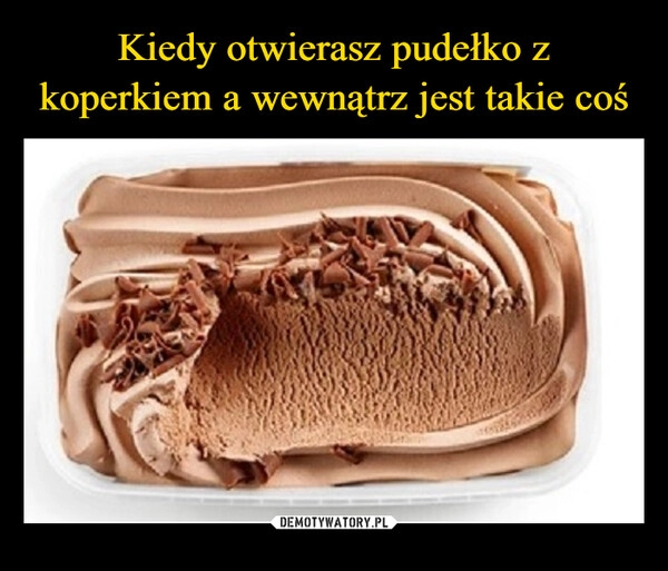 
    Kiedy otwierasz pudełko z koperkiem a wewnątrz jest takie coś