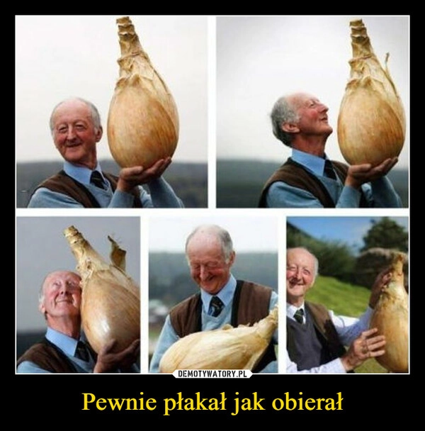
    Pewnie płakał jak obierał