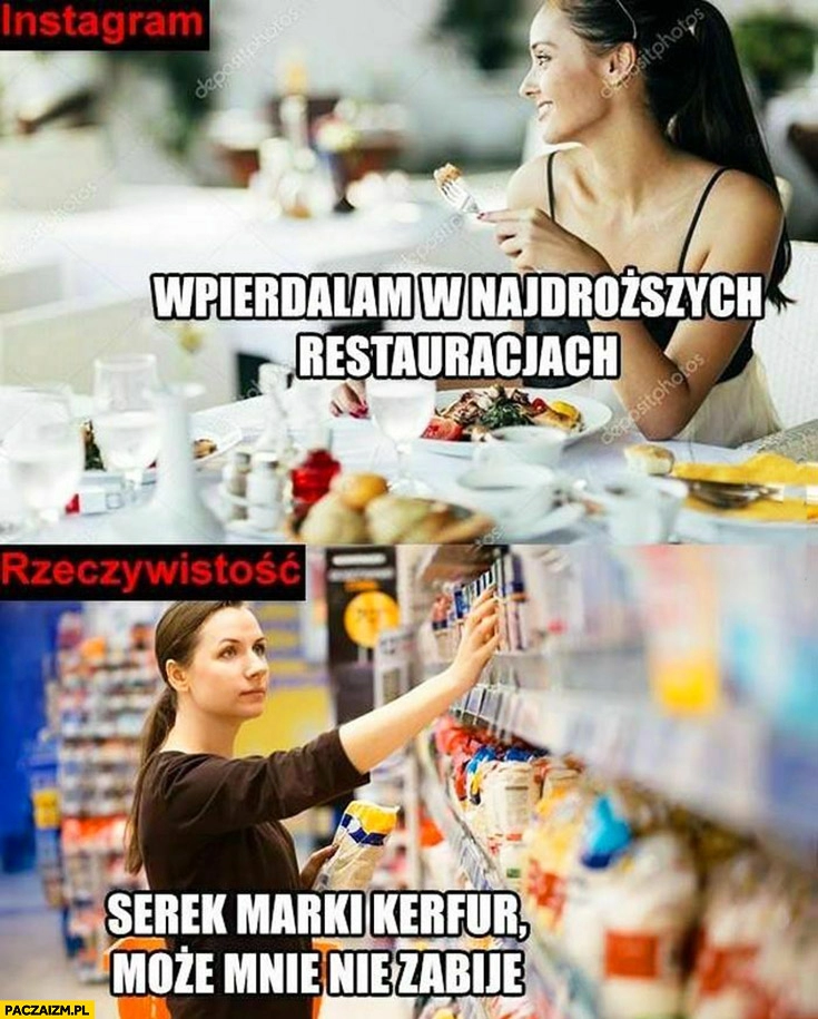 
    Instagram: jem w najdroższych restauracjach, rzeczywistość: serek marki Kerfur, może mnie nie zabije