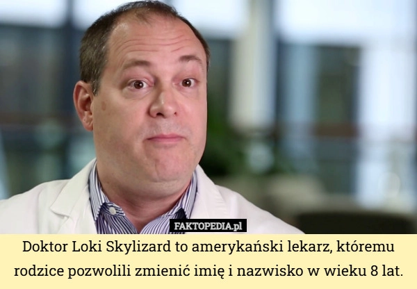 
    Doktor Loki Skylizard to amerykański lekarz, któremu rodzice pozwolili zmienić