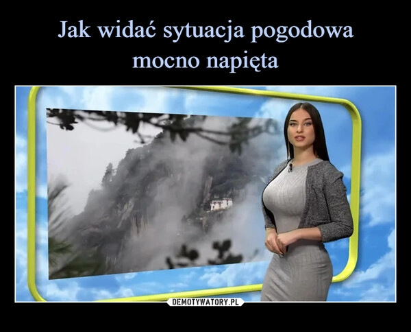 
    
Jak widać sytuacja pogodowa
mocno napięta 