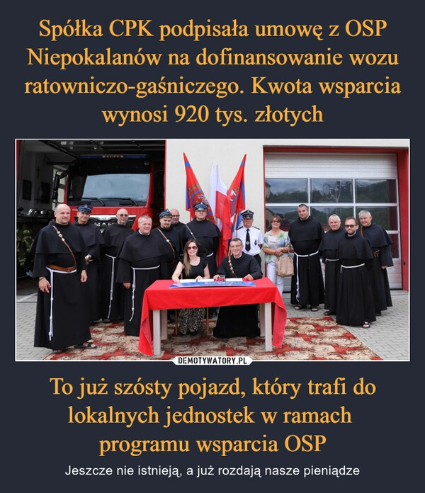 
    Spółka CPK podpisała umowę z OSP Niepokalanów na dofinansowanie wozu ratowniczo-gaśniczego. Kwota wsparcia wynosi 920 tys. złotych To już szósty pojazd, który trafi do lokalnych jednostek w ramach 
programu wsparcia OSP