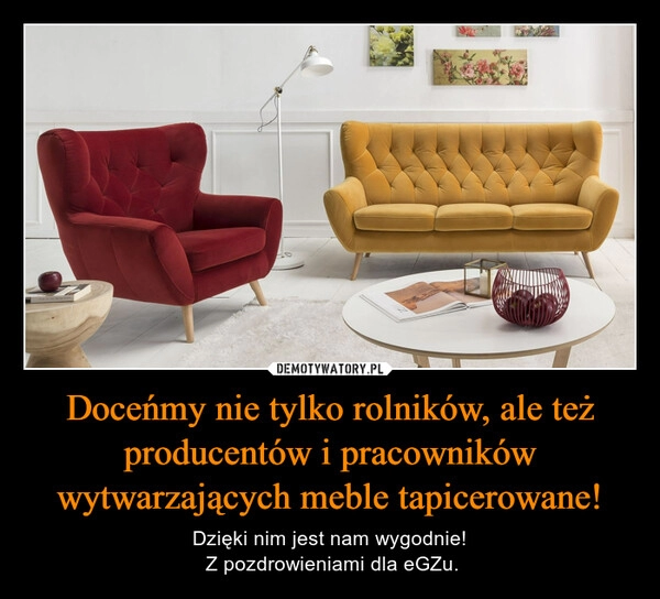 
    Doceńmy nie tylko rolników, ale też producentów i pracowników wytwarzających meble tapicerowane!