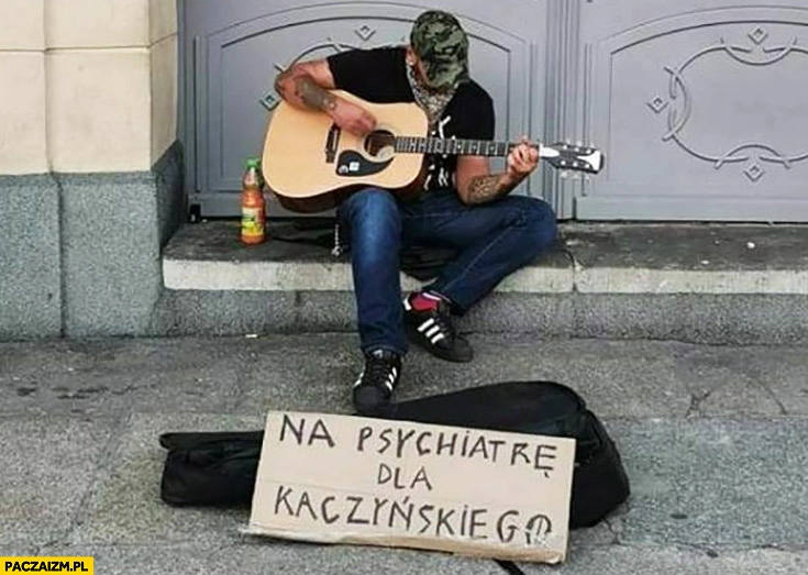 
    Na psychiatrę dla Kaczyńskiego grajek uliczny zbiera pieniądze