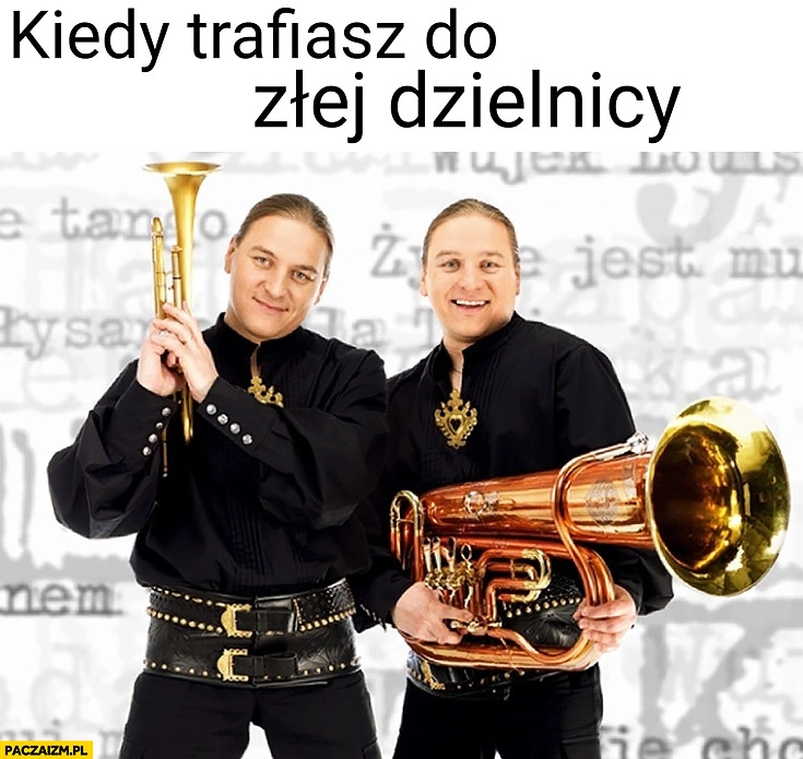 
    Kiedy trafiasz do złej dzielnicy Golec Uorkiestra