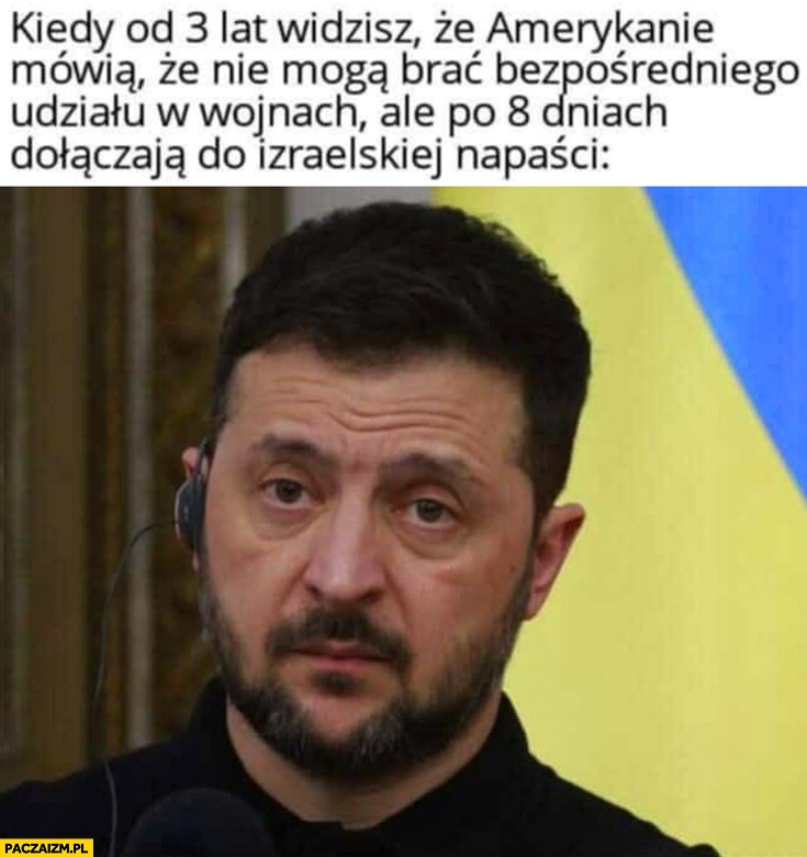 
    Zełenski kiedy od 3 lat widzisz ze amerykanie mówią, że nie mogą brać udziału w wojnach ale po 8 dniach dołączają do Izraela
