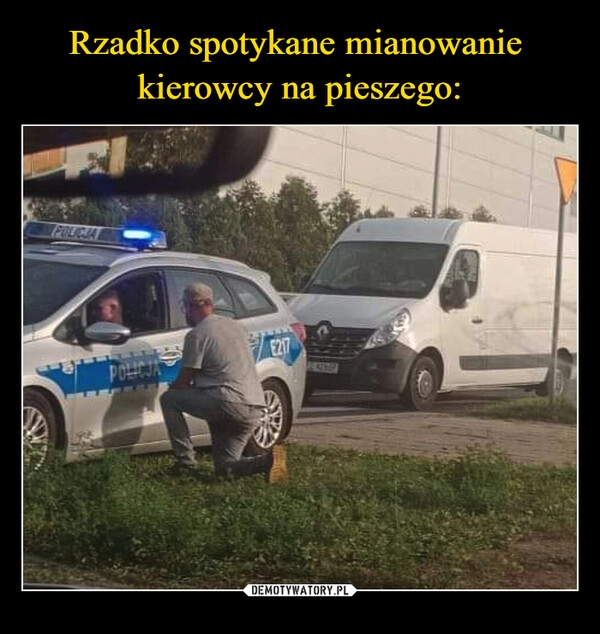 
    Rzadko spotykane mianowanie 
kierowcy na pieszego: