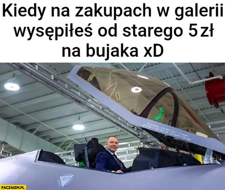 
    Nawrocki w myśliwcu kiedy na zakupach w galerii wysępiłeś od starego 5 zł na bujaka