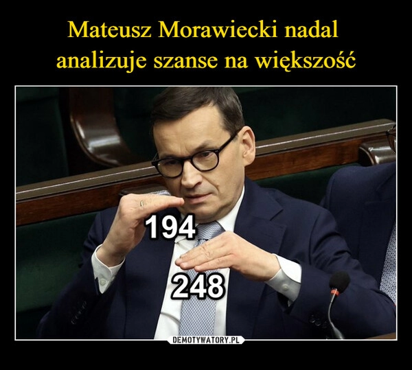 
    Mateusz Morawiecki nadal 
analizuje szanse na większość