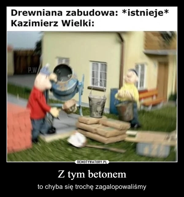 
    Z tym betonem