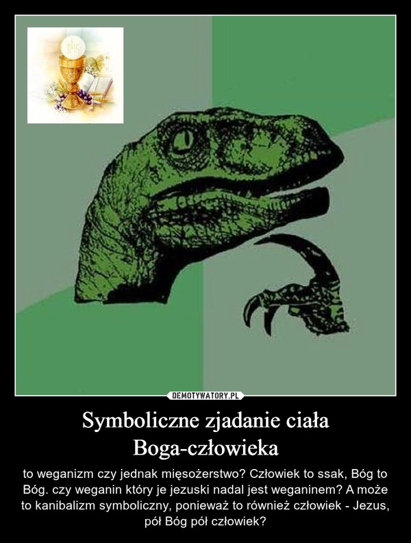 
    
Symboliczne zjadanie ciała Boga-człowieka 