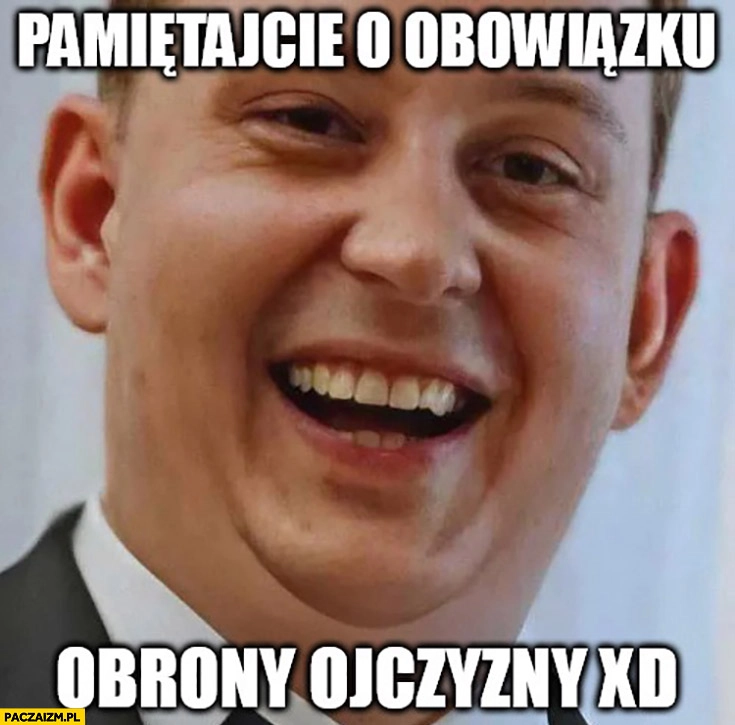 
    Majtczak pamiętajcie o obowiązku obrony ojczyzny