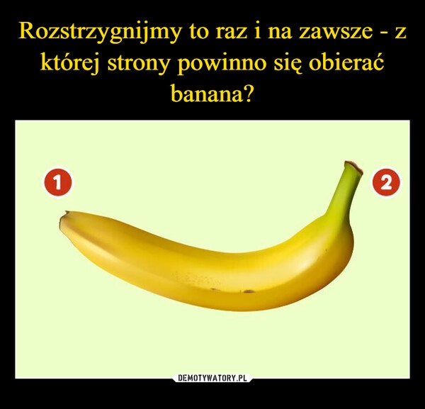 
    Rozstrzygnijmy to raz i na zawsze - z której strony powinno się obierać banana?