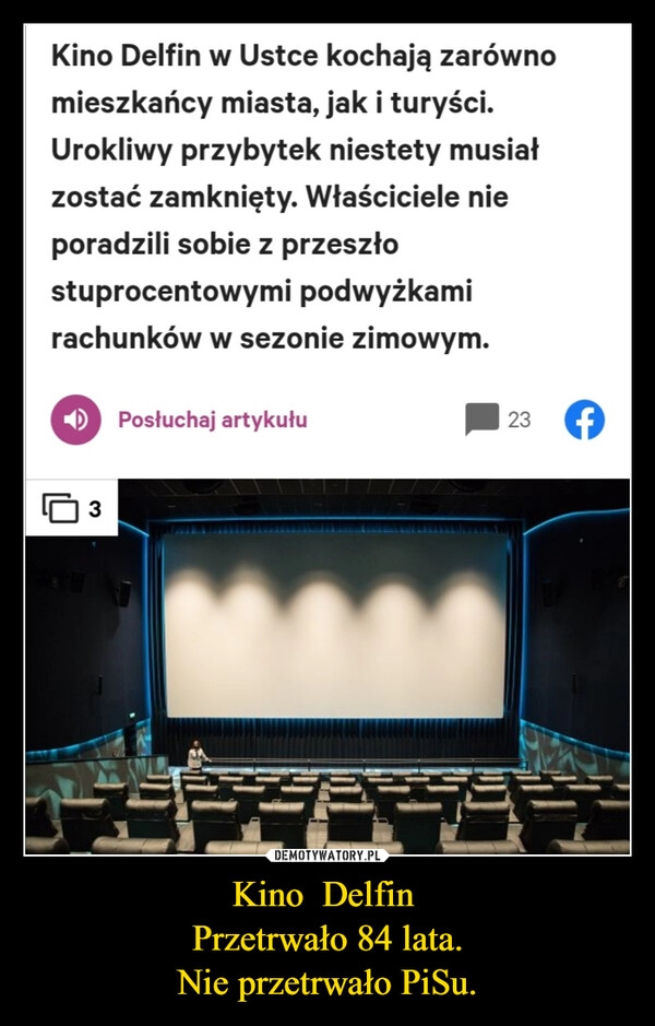 
    Kino Delfin
Przetrwało 84 lata.
Nie przetrwało PiSu. 