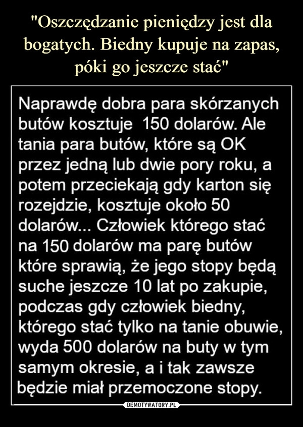 
    "Oszczędzanie pieniędzy jest dla bogatych. Biedny kupuje na zapas, póki go jeszcze stać"