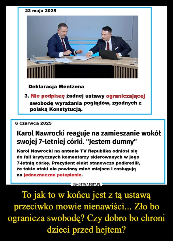 
    To jak to w końcu jest z tą ustawą przeciwko mowie nienawiści... Zło bo ogranicza swobodę? Czy dobro bo chroni dzieci przed hejtem?