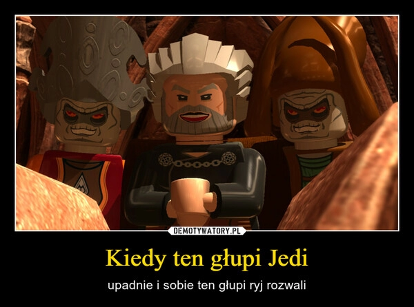 
    Kiedy ten głupi Jedi 