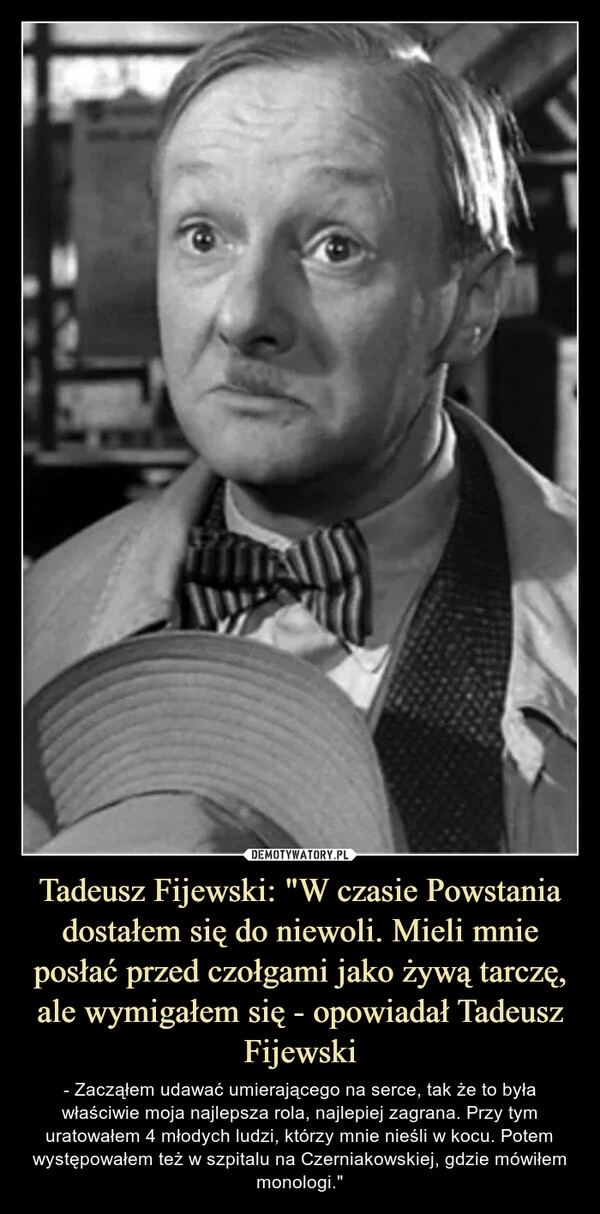 
    Tadeusz Fijewski: "W czasie Powstania dostałem się do niewoli. Mieli mnie posłać przed czołgami jako żywą tarczę, ale wymigałem się - opowiadał Tadeusz Fijewski