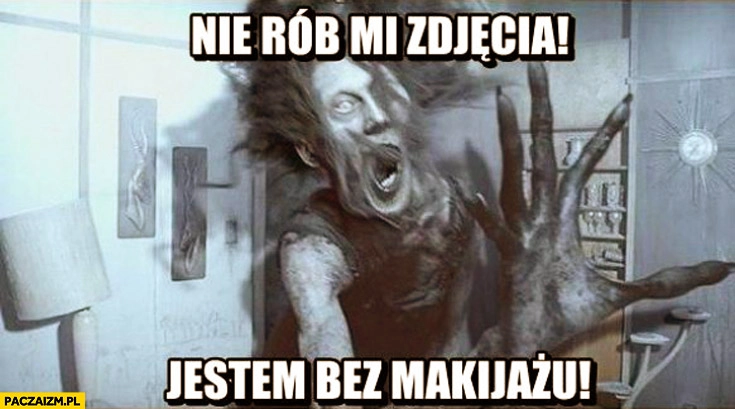 
    Nie rób mi zdjęcia jestem bez makijażu potwór fail