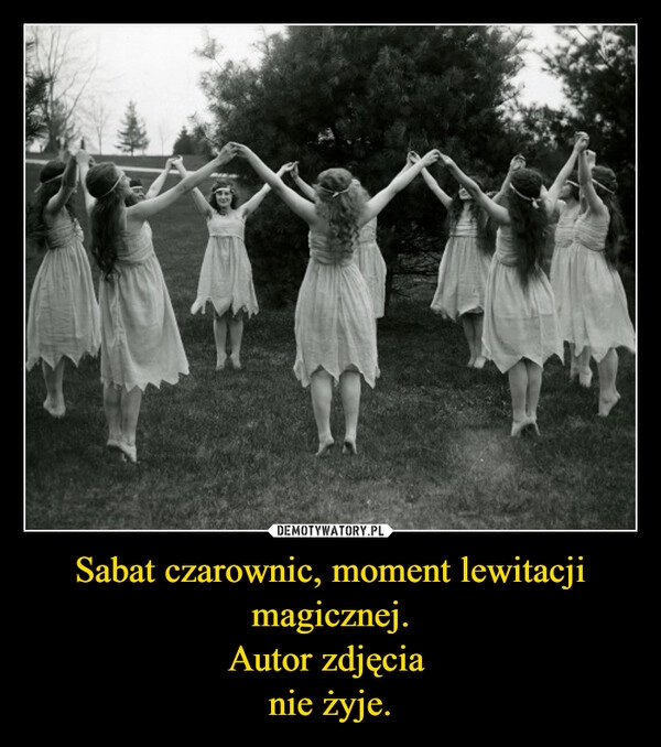 
    Sabat czarownic, moment lewitacji magicznej.
Autor zdjęcia 
nie żyje.