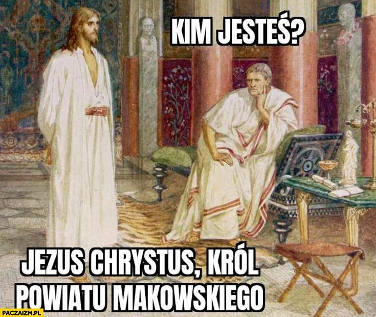 
    Piłat: kim jesteś? Jezus Chrystus król powiatu Makowskiego