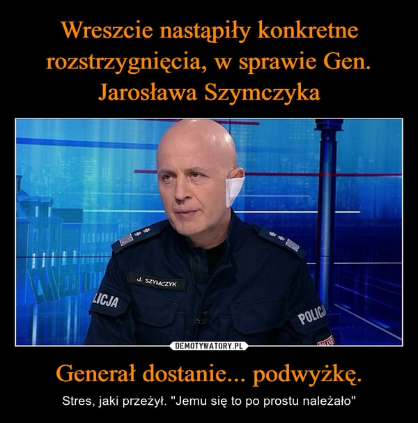 
    Wreszcie nastąpiły konkretne rozstrzygnięcia, w sprawie Gen. Jarosława Szymczyka Generał dostanie... podwyżkę.