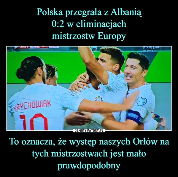 
    Polska przegrała z Albanią
0:2 w eliminacjach
mistrzostw Europy To oznacza, że występ naszych Orłów na tych mistrzostwach jest mało prawdopodobny