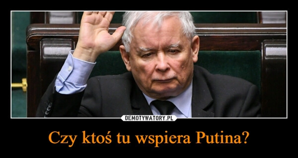 
    Czy ktoś tu wspiera Putina?