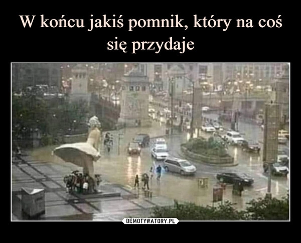 
    W końcu jakiś pomnik, który na coś się przydaje