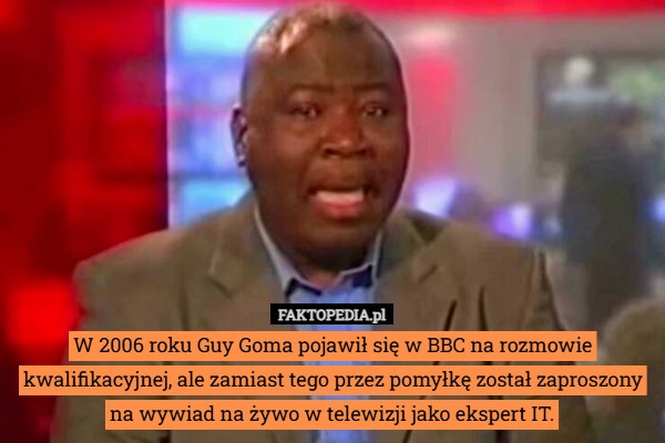 
    W 2006 roku Guy Goma pojawił się w BBC na rozmowie kwalifikacyjnej, ale