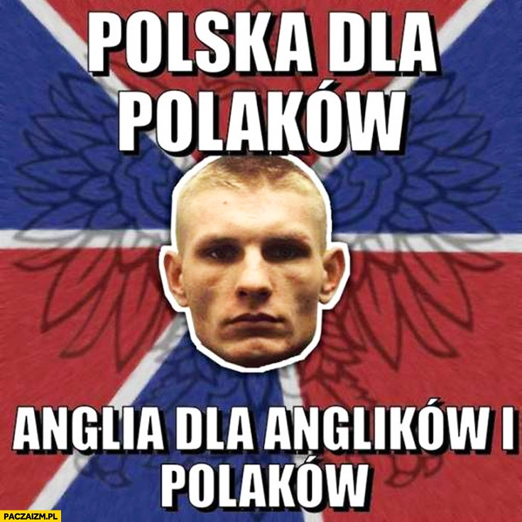 
    Polska dla Polaków Anglia dla Anglików i Polaków