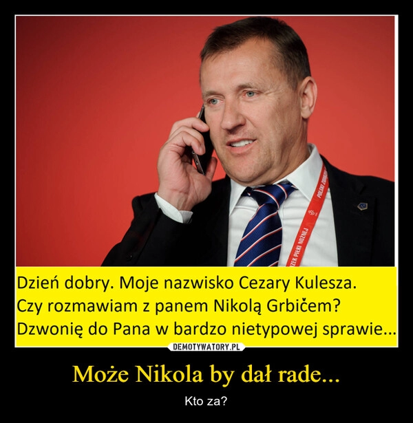 
    Może Nikola by dał rade...