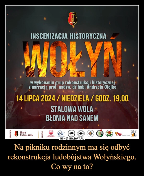 
    Na pikniku rodzinnym ma się odbyć rekonstrukcja ludobójstwa Wołyńskiego. Co wy na to?