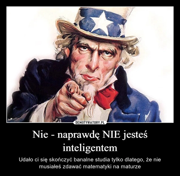 
    Nie - naprawdę NIE jesteś inteligentem