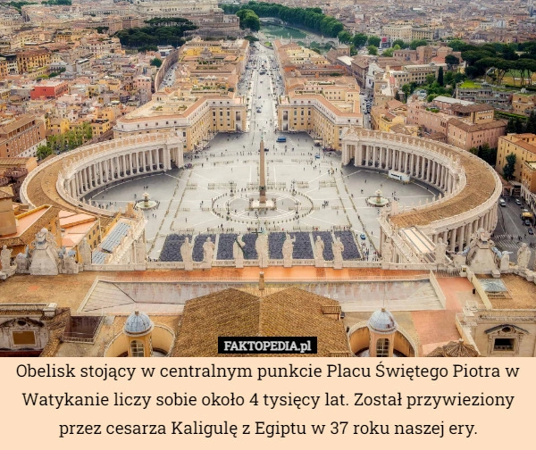 
    Obelisk stojący w centralnym punkcie Placu Świętego Piotra w Watykanie liczy