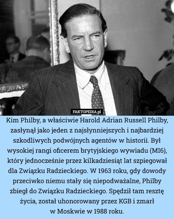 
    Kim Philby, a właściwie Harold Adrian Russell Philby, zasłynął jako jeden