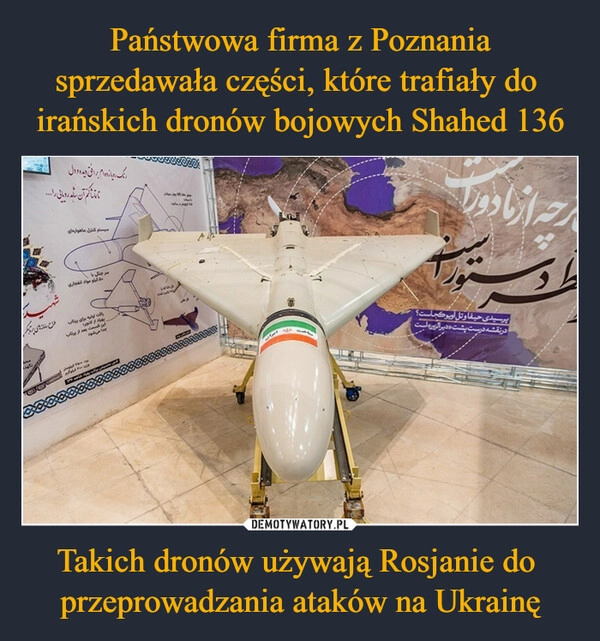 
    Państwowa firma z Poznania sprzedawała części, które trafiały do  irańskich dronów bojowych Shahed 136 Takich dronów używają Rosjanie do  przeprowadzania ataków na Ukrainę