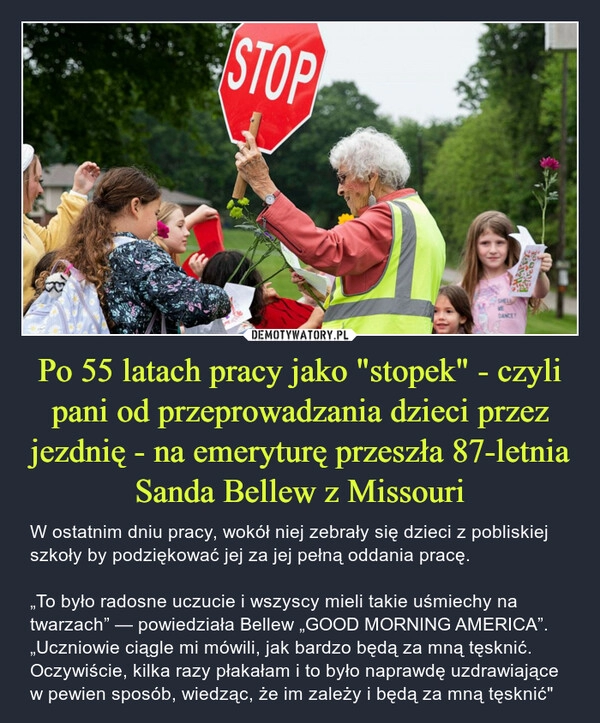 
    Po 55 latach pracy jako "stopek" - czyli pani od przeprowadzania dzieci przez jezdnię - na emeryturę przeszła 87-letnia Sanda Bellew z Missouri