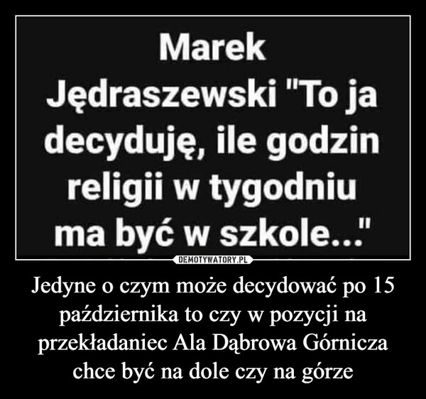 
    Jedyne o czym może decydować po 15 października to czy w pozycji na przekładaniec Ala Dąbrowa Górnicza chce być na dole czy na górze