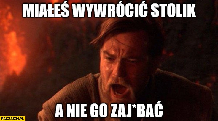 
    Miałeś wywrócić stolik a nie go zakosić Gwiezdne Wojny Berkowicz
