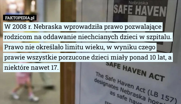 
    W 2008 r. Nebraska wprowadziła prawo pozwalające rodzicom na oddawanie niechcianych