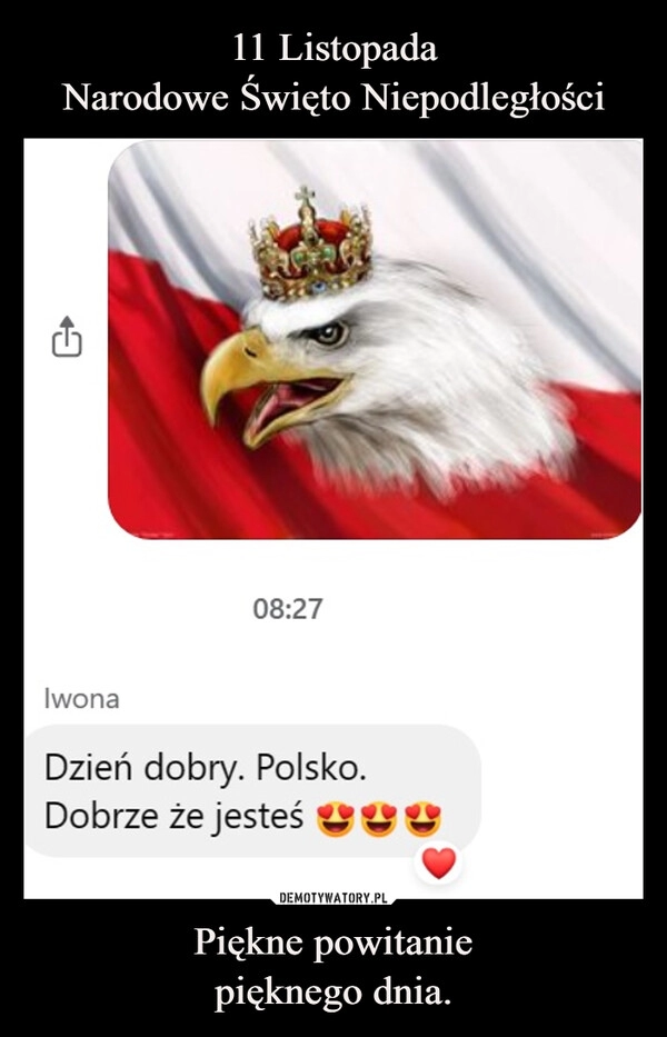 
    11 Listopada
Narodowe Święto Niepodległości Piękne powitanie
pięknego dnia.