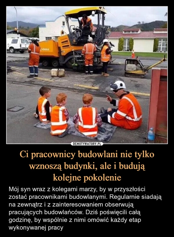 
    Ci pracownicy budowlani nie tylko wznoszą budynki, ale i budują
kolejne pokolenie