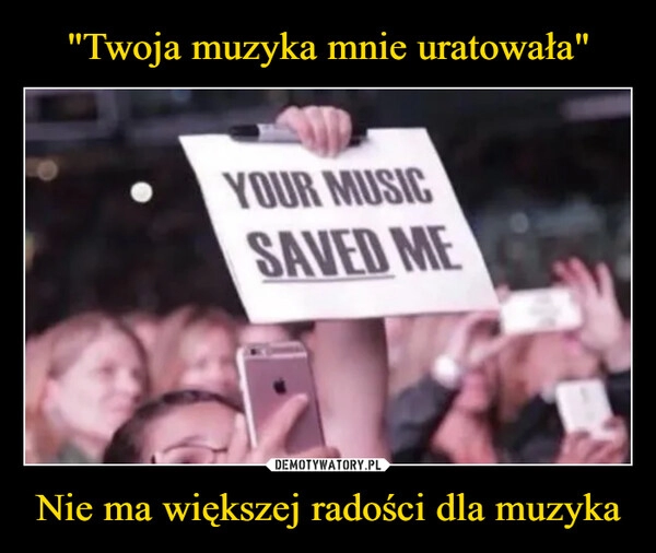 
    "Twoja muzyka mnie uratowała" Nie ma większej radości dla muzyka