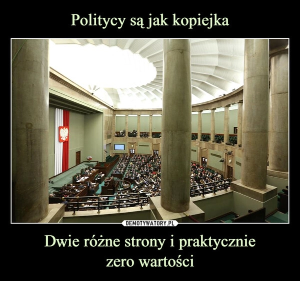 
    Politycy są jak kopiejka Dwie różne strony i praktycznie
zero wartości