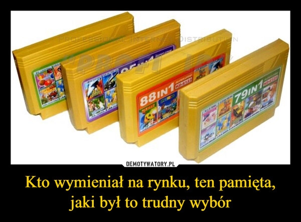 
    Kto wymieniał na rynku, ten pamięta, jaki był to trudny wybór