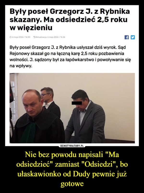 
    Nie bez powodu napisali "Ma odsiedzieć" zamiast "Odsiedzi", bo ułaskawionko od Dudy pewnie już gotowe