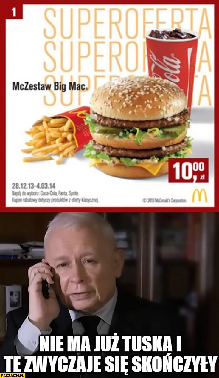
    Zestaw Big Mac za 10 zł Kaczyński nie ma już Tuska i te zwyczaje się skończyły