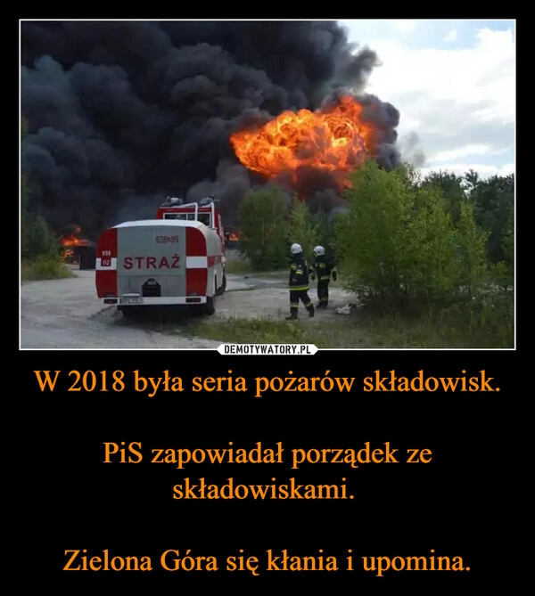 
    W 2018 była seria pożarów składowisk.

PiS zapowiadał porządek ze składowiskami. 

Zielona Góra się kłania i upomina.