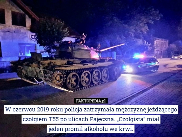 
    W czerwcu 2019 roku policja zatrzymała mężczyznę jeżdżącego czołgiem T55...